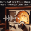 How to Get Your Music Heard: A Guide to Submitting to Online & FM Radio