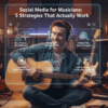 Social Media for Musicians: 5 Strategies That Actually Work